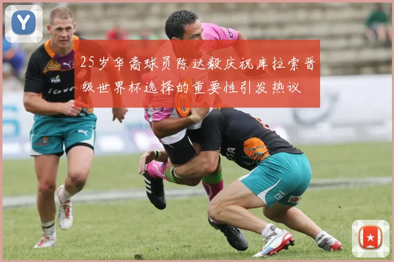 25岁华裔球员陈达毅庆祝库拉索晋级世界杯选择的重要性引发热议